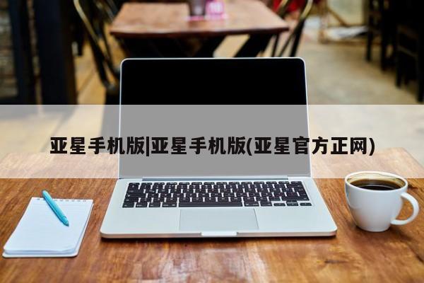 亚星app下载 亚星相关业务办理亚星手机版|亚星手机版(亚星官方正网)