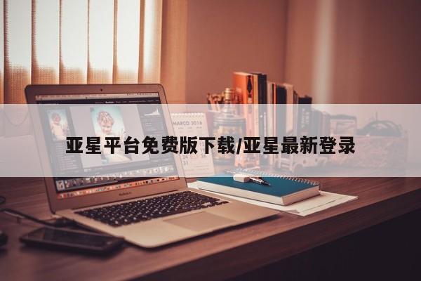 亚星app下载 亚星相关业务办理亚星平台免费版下载/亚星最新登录