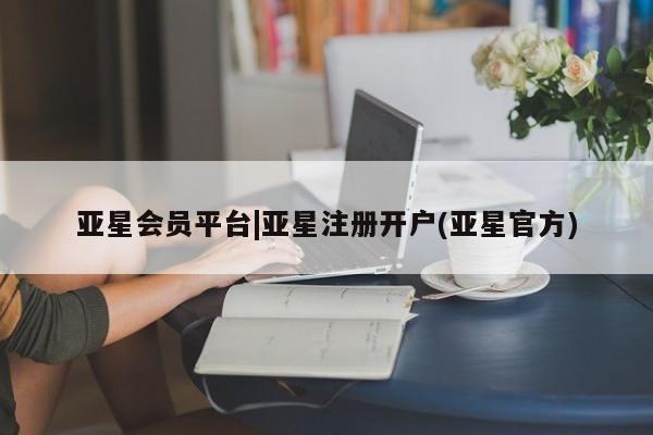 亚星app下载 亚星相关业务办理亚星会员平台|亚星注册开户(亚星官方)