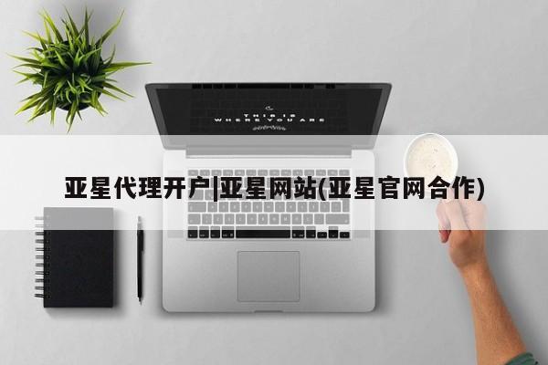亚星app下载 亚星相关业务办理亚星代理开户|亚星网站(亚星官网合作)