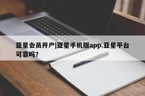 亚星app下载 亚星相关业务办理亚星会员开户|亚星手机版app.亚星平台可靠吗？