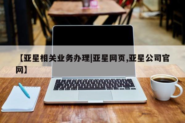 亚星app下载 亚星相关业务办理【亚星相关业务办理|亚星网页,亚星公司官网】